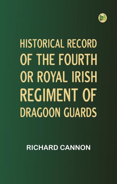Historical Record of the Fourth or Royal Irish Regiment of Dragoon Guards.