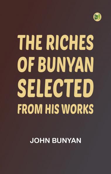 The Riches of Bunyan: Selected from His Works