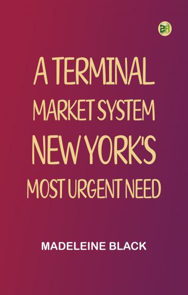 A Terminal Market System: New York's Most Urgent Need