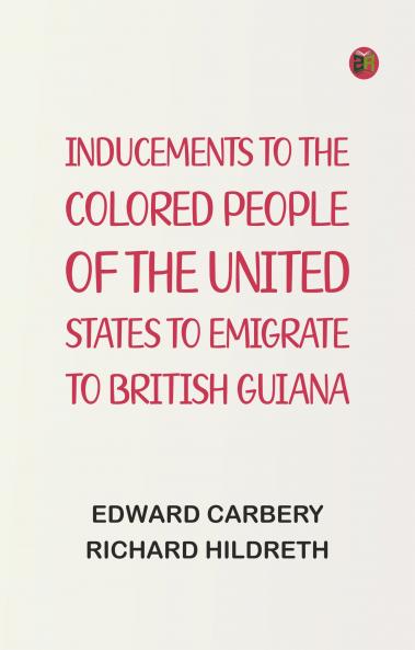 Inducements to the Colored People of the United States to Emigrate to British Guiana