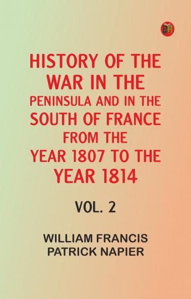History of the war in the Peninsula and in the south of France from the year 1807 to the year 1814 vol. 2
