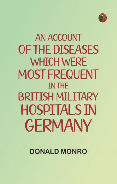 An Account of the Diseases which were most frequent in the British military hospitals in Germany