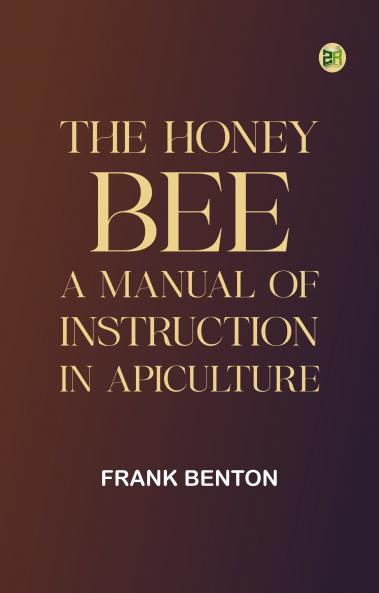 The honey bee: a manual of instruction in apiculture