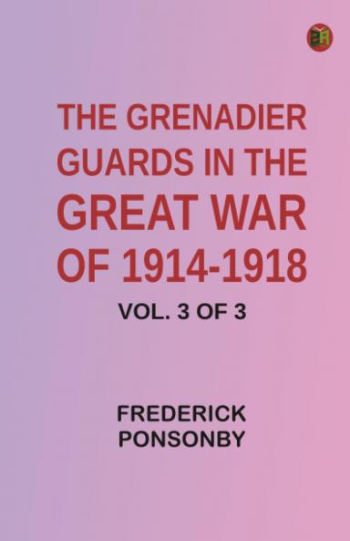 The Grenadier Guards in the Great War of 1914-1918 Vol. 3 of 3