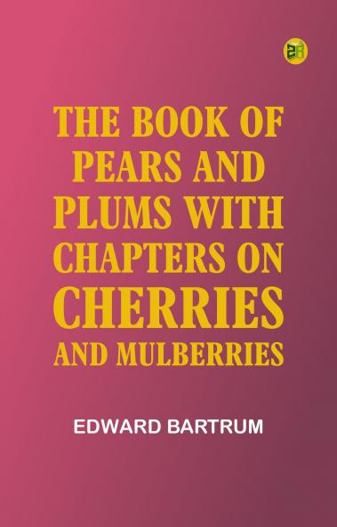 The Book of Pears and Plums; With Chapters on Cherries and Mulberries