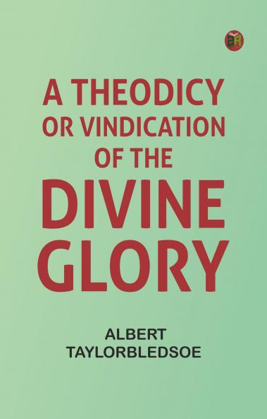 A Theodicy or Vindication of the Divine Glory