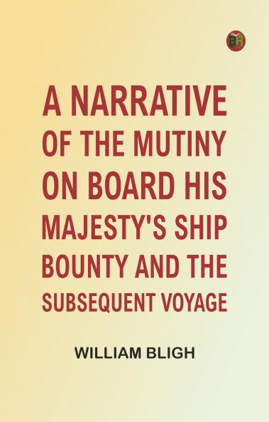 A Narrative Of The Mutiny On Board His Majesty's Ship Bounty And The Subsequent Voyage