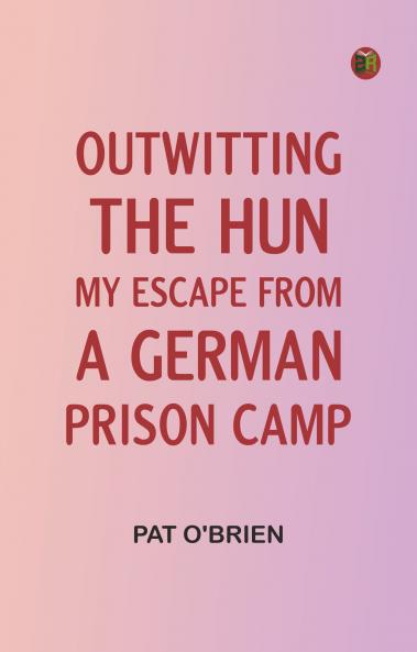 Outwitting the Hun: My Escape from a German Prison Camp