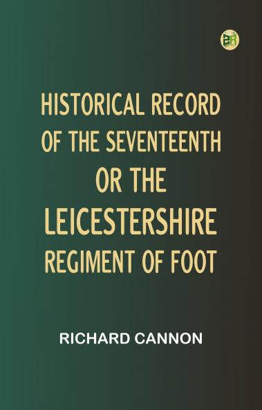 Historical Record of the Seventeenth or the Leicestershire Regiment of Foot