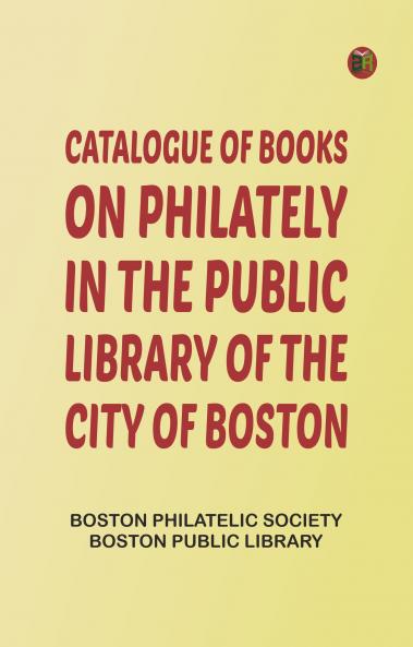 Catalogue of books on philately in the Public Library of the city of Boston