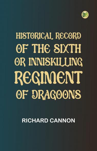 Historical Record of the Sixth or Inniskilling Regiment of Dragoons