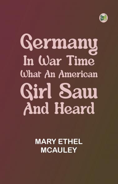 Germany in War Time: What an American Girl Saw and Heard