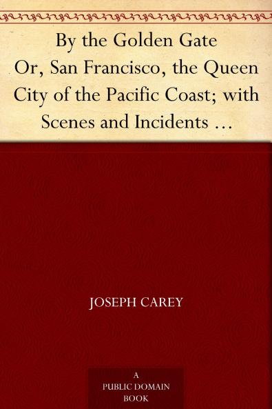 By the Golden Gate; Or San Francisco the Queen City of the Pacific Coast