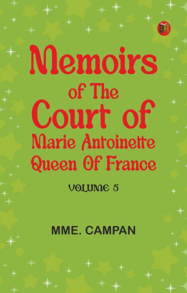Memoirs of the Court of Marie Antoinette Queen of France Volume 5