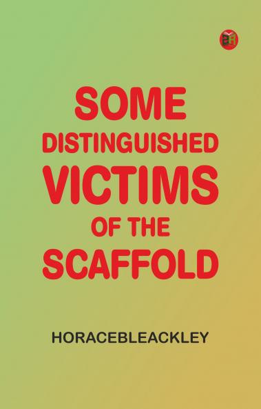 Some Distinguished Victims of the Scaffold