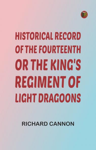 Historical Record of the Fourteenth or the King's Regiment of Light Dragoons