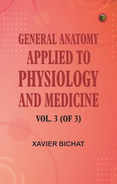 General Anatomy Applied to Physiology and Medicine Vol. 3 (of 3)