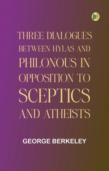 Three Dialogues Between Hylas and Philonous in Opposition to Sceptics and Atheists