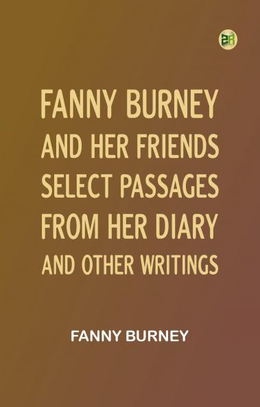 Fanny Burney and Her Friends: Select Passages from Her Diary and Other Writings