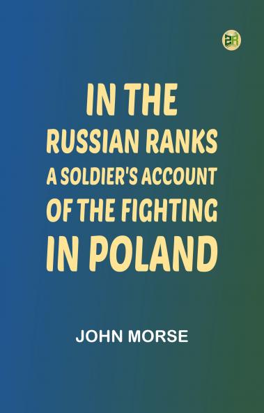 In the Russian Ranks: A Soldier's Account of the Fighting in Poland
