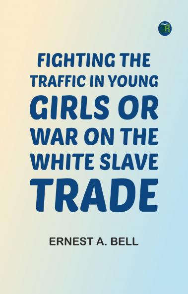 Fighting the Traffic in Young Girls Or War on the White Slave Trade