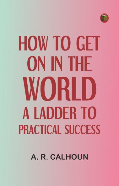 How to Get on in the World: A Ladder to Practical Success