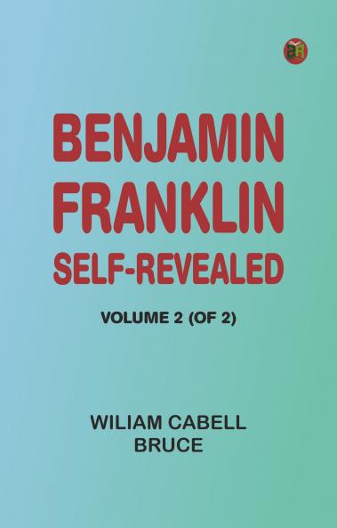Benjamin Franklin; Self-Revealed Volume 2 (of 2)