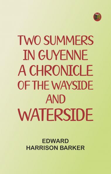 Two Summers in Guyenne: A Chronicle of the Wayside and Waterside