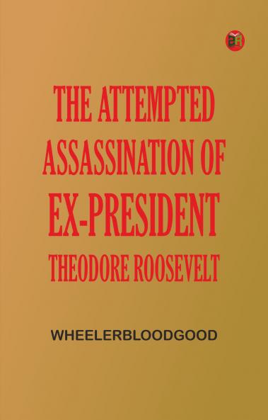 The Attempted Assassination of ex-President Theodore Roosevelt