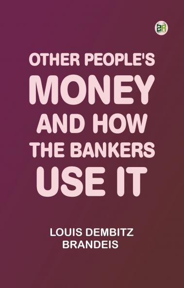 Other People's Money and How the Bankers Use It