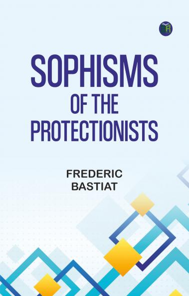 Sophisms of the Protectionists
