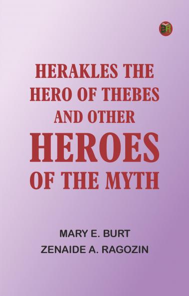 Herakles the Hero of Thebes and Other Heroes of the Myth