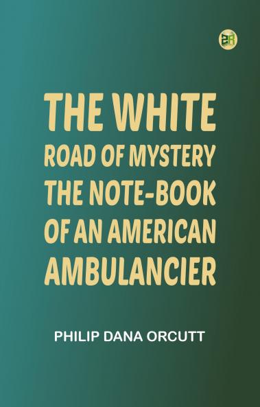 The White Road of Mystery: The Note-Book of an American Ambulancier