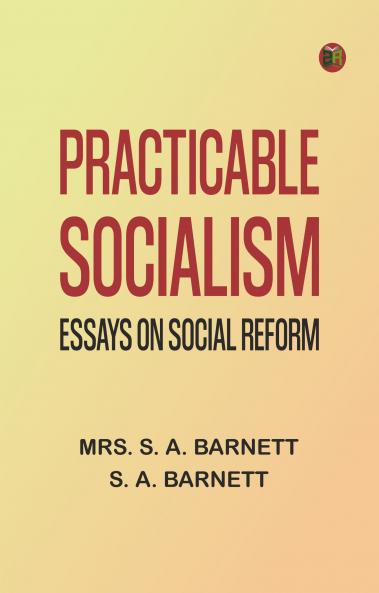 Practicable Socialism: Essays on Social Reform