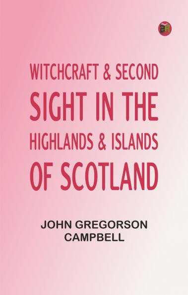 Witchcraft & Second Sight in the Highlands & Islands of Scotland