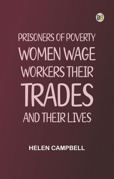 Prisoners of Poverty: Women Wage-Workers Their Trades and Their Lives