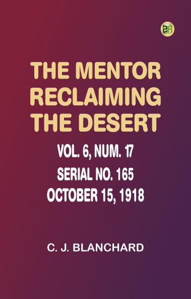 The Mentor: Reclaiming the Desert Vol. 6 Num. 17 Serial No. 165 October 15 1918