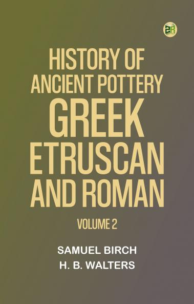 History of Ancient Pottery: Greek Etruscan and Roman.  Volume 2