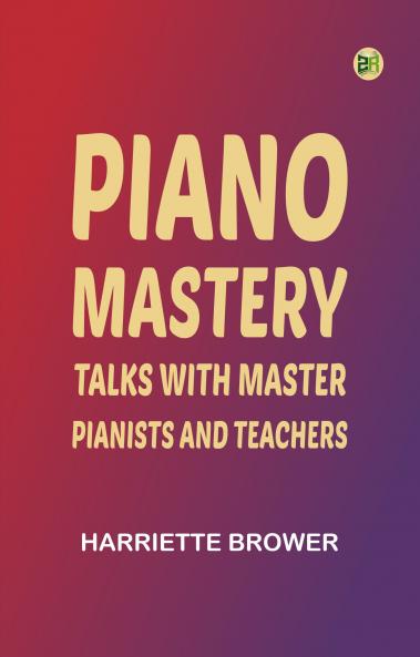 Piano Mastery: Talks with Master Pianists and Teachers