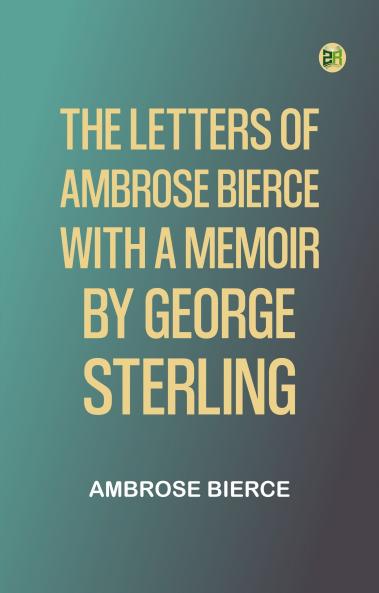 The Letters of Ambrose Bierce With a Memoir by George Sterling