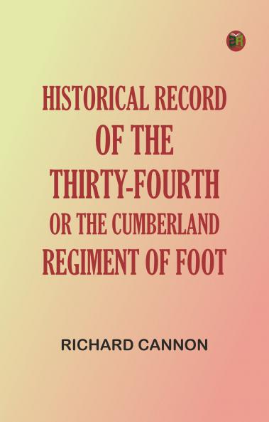 Historical Record of the Thirty-fourth or the Cumberland Regiment of Foot