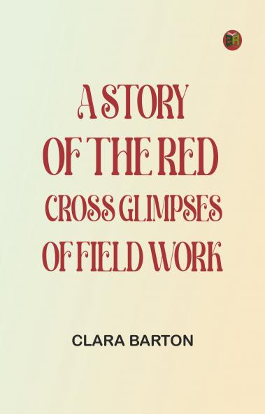 A Story of the Red Cross Glimpses of Field Work