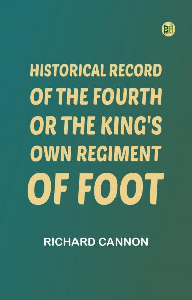 Historical Record of the Fourth or the King's Own Regiment of Foot