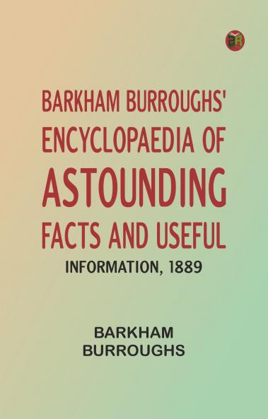 Barkham Burroughs' Encyclopaedia of Astounding Facts and Useful Information 1889