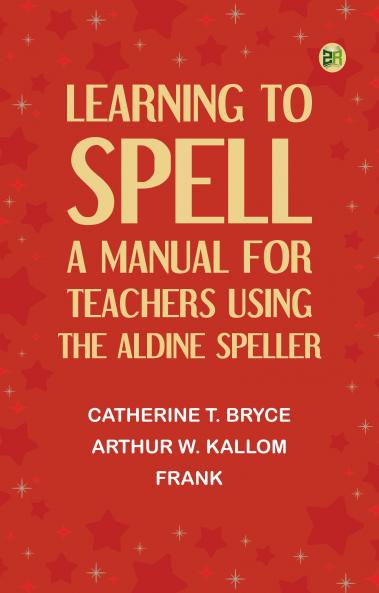 Learning to Spell: A Manual for Teachers Using the Aldine Speller