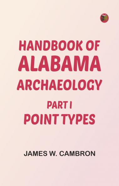 Handbook of Alabama Archaeology: Part I Point Types