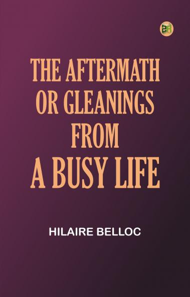 The Aftermath Or Gleanings from a Busy Life
