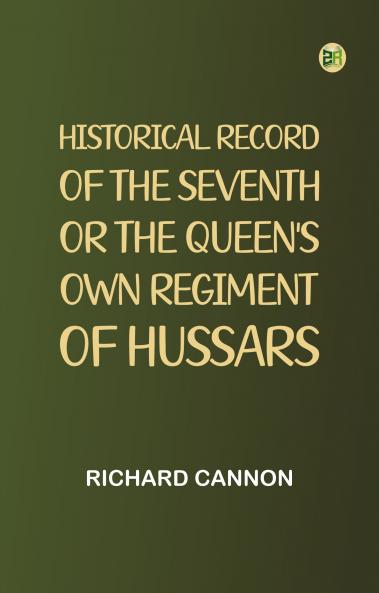 Historical Record of the Seventh or the Queen's Own Regiment of Hussars