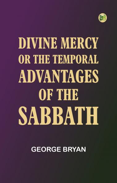 Divine Mercy; or the temporal advantages of the Sabbath