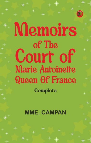 Memoirs of the Court of Marie Antoinette Queen of France Complete